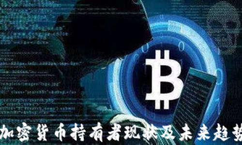
美国加密货币持有者现状及未来趋势分析