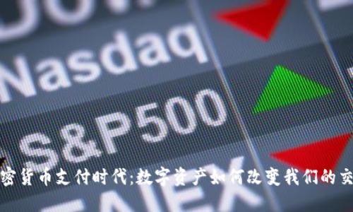 迈向加密货币支付时代：数字资产如何改变我们的交易方式