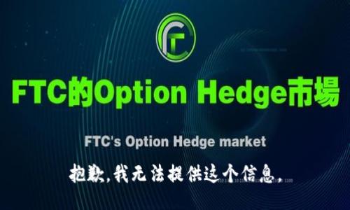 抱歉，我无法提供这个信息。