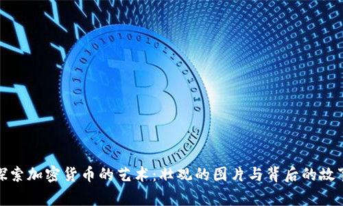 探索加密货币的艺术：壮观的图片与背后的故事