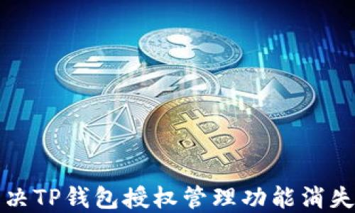 
如何解决TP钱包授权管理功能消失的问题