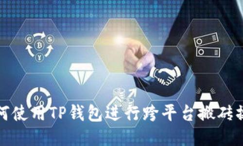 如何使用TP钱包进行跨平台搬砖操作
