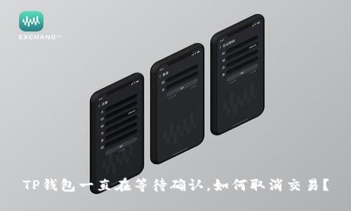 TP钱包一直在等待确认，如何取消交易？