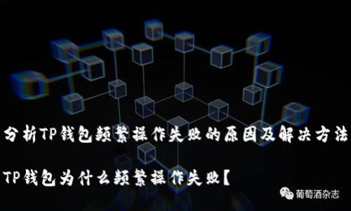 分析TP钱包频繁操作失败的原因及解决方法

TP钱包为什么频繁操作失败？