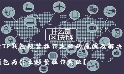 分析TP钱包频繁操作失败的原因及解决方法

TP钱包为什么频繁操作失败？