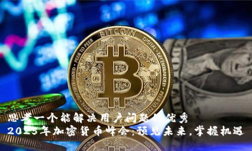 思考一个能解决用户问题的优秀  
2025年加密货币峰会：预见未来，掌握机遇
