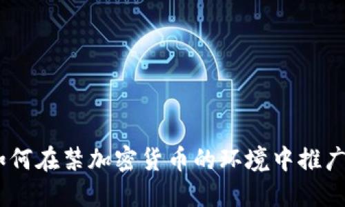 破解禁令：如何在禁加密货币的环境中推广区块链技术