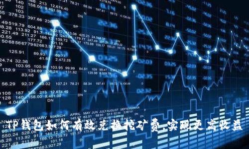 TP钱包如何有效兑换挖矿费，实现更高收益