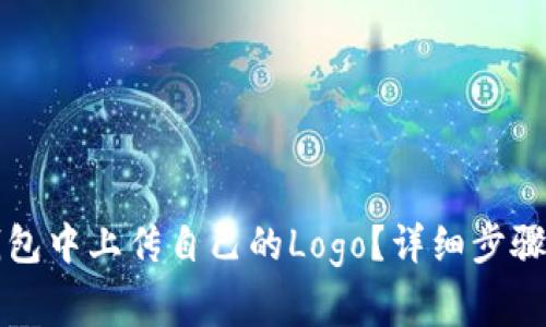 如何在TP钱包中上传自己的Logo？详细步骤与注意事项