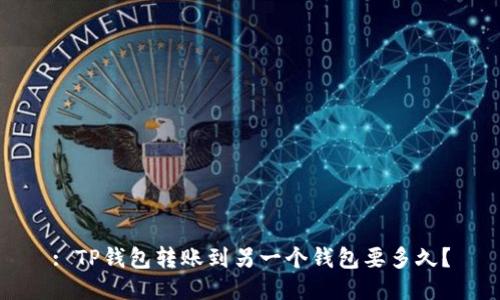 : TP钱包转账到另一个钱包要多久？