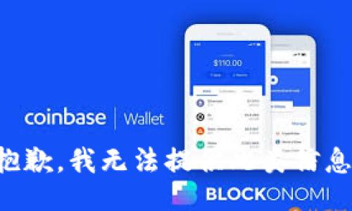 抱歉，我无法提供此类信息。