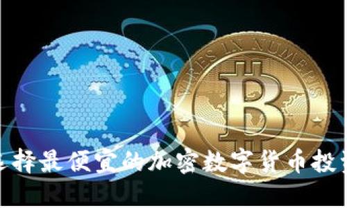 如何选择最便宜的加密数字货币投资机会