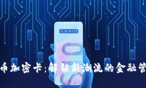 数字货币加密卡：解锁新潮流的金融管理工具