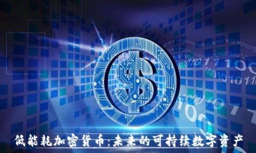  
低能耗加密货币：未来的可持续数字资产