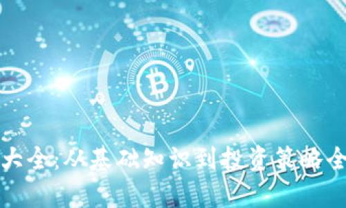 加密货币大全：从基础知识到投资策略全方位解析