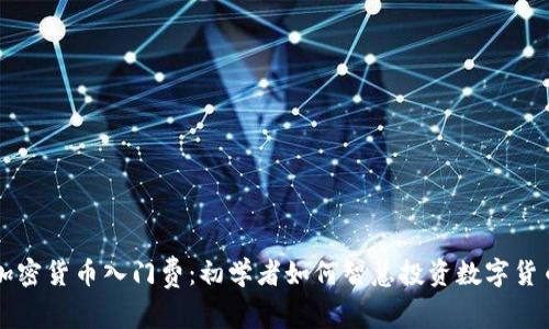加密货币入门费：初学者如何智慧投资数字货币