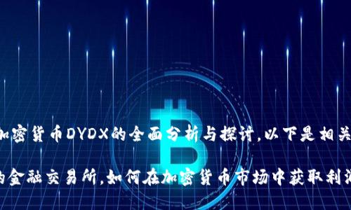 本文将提供关于加密货币DYDX的全面分析与探讨，以下是相关和关键词的设置：

DYDX：去中心化的金融交易所，如何在加密货币市场中获取利润？