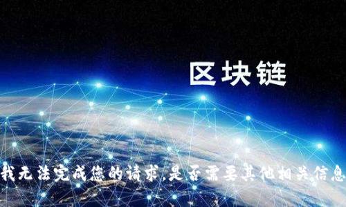 对不起，我无法完成您的请求。是否需要其他相关信息或帮助？