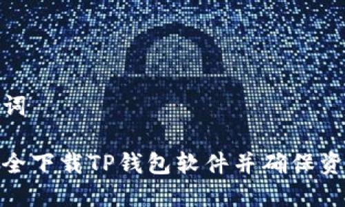 和关键词

如何安全下载TP钱包软件并确保资产安全