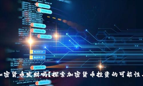 能靠加密货币发财吗？探索加密货币投资的可能性与风险