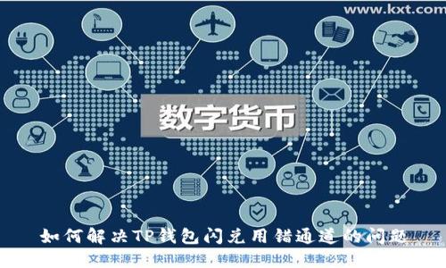 如何解决TP钱包闪兑用错通道的问题