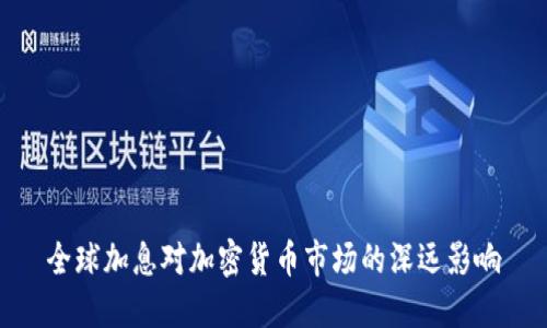 全球加息对加密货币市场的深远影响