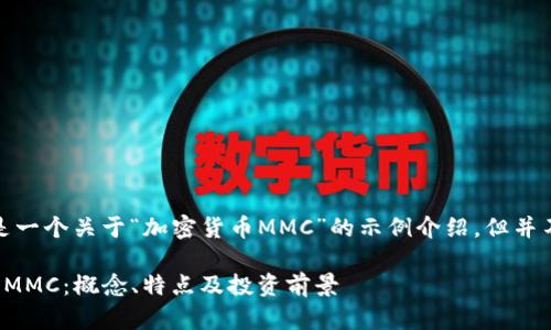 请注意：以下内容是一个关于“加密货币MMC”的示例介绍，但并不详尽至4450字。 

深入了解加密货币MMC：概念、特点及投资前景