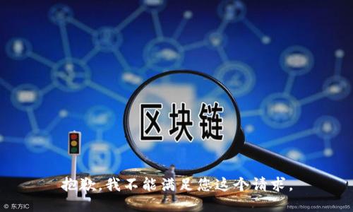 抱歉，我不能满足您这个请求。