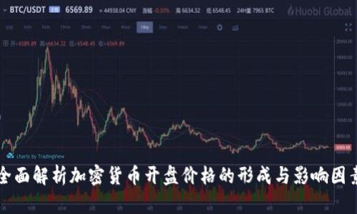 全面解析加密货币开盘价格的形成与影响因素