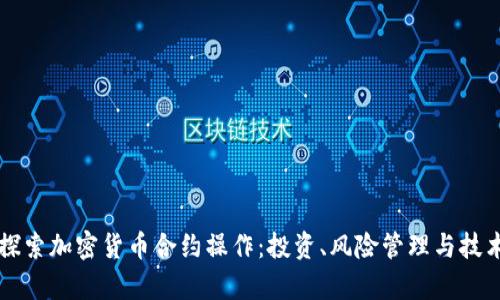 深入探索加密货币合约操作：投资、风险管理与技术解析