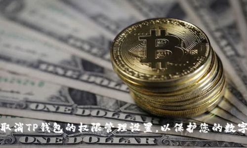 如何取消TP钱包的权限管理设置，以保护您的数字资产