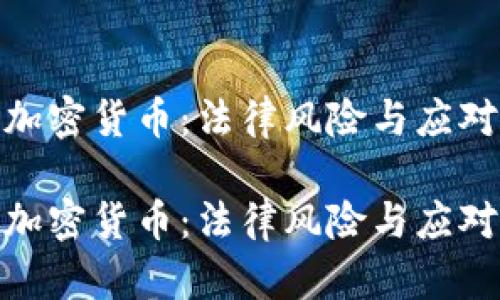 投资加密货币：法律风险与应对策略

投资加密货币：法律风险与应对策略