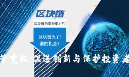 加密货币监管宽松：促进创新与保护投资者之间的平衡