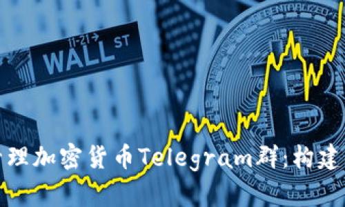 如何加入和管理加密货币Telegram群：构建你的投资网络