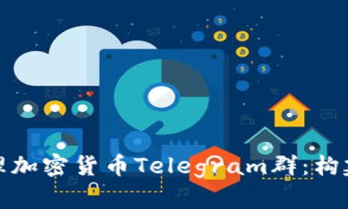 如何加入和管理加密货币Telegram群：构建你的投资网络