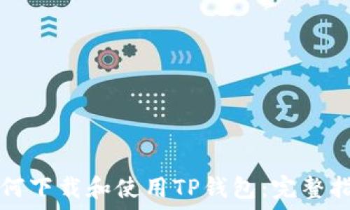   
如何下载和使用TP钱包：完整指南