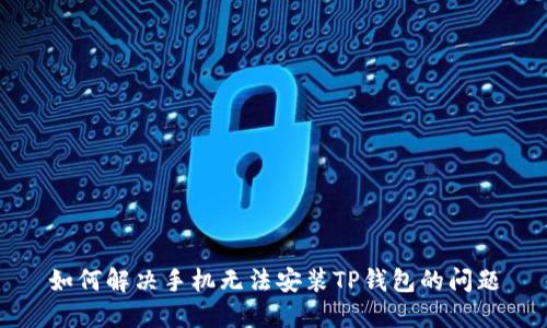 如何解决手机无法安装TP钱包的问题