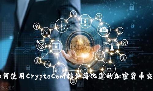 如何使用CryptoCom插件简化您的加密货币交易
