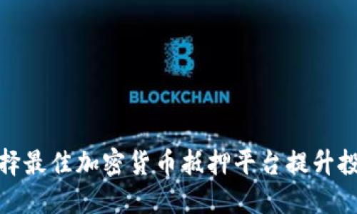 如何选择最佳加密货币抵押平台提升投资回报