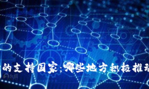 全球加密货币支付的支持国家：哪些地方积极推动数字货币的使用？