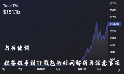 与关键词

抹茶提币到TP钱包的时间解析与注意事项