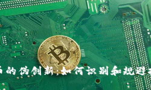 加密货币的伪创新：如何识别和规避投资陷阱