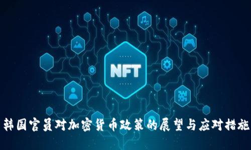 韩国官员对加密货币政策的展望与应对措施