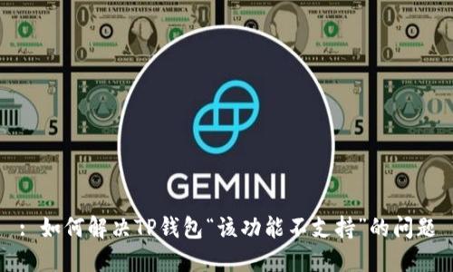 : 如何解决TP钱包“该功能不支持”的问题