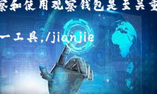 jianjietp观察是对数字货币以及相关区块链资产进行全面分析的平台。对于投资者而言，了解如何观察和使用观察钱包是至关重要的一步。观察钱包能够提供实时的区块链数据，让用户在复杂的数字资产市场中做出更明智的决策。

在这篇文章中，我们将探讨观察钱包的功能和重要性，并提供一定的操作指导，帮助用户更好地利用这一工具。/jianjie

不想错过任何投资机会？掌握观察钱包是你的最佳选择！