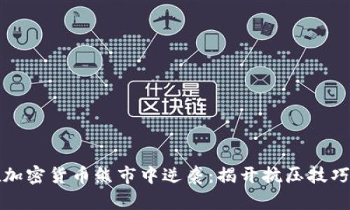如何在加密货币熊市中逆袭：揭开抗压技巧的秘密