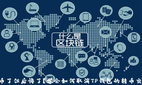 
转币了但后悔了？学会如何取消TP钱包的转币交易！