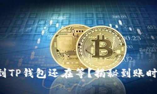 善盾提币到TP钱包还在等？揭秘到账时间的真相！