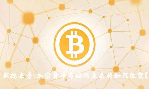 新规来袭：加密货币市场的未来将如何改变？