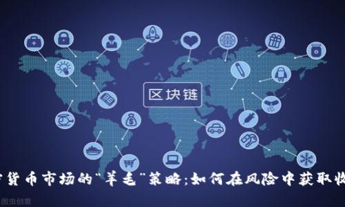 加密货币市场的“羊毛”策略：如何在风险中获取收益？